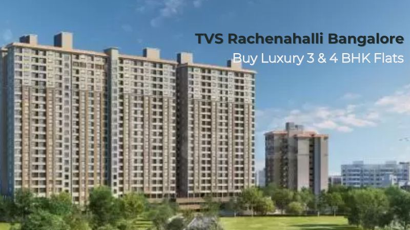 TVS Rachenahalli Bangalore | Buy Luxury 3 & 4 BHK Flats